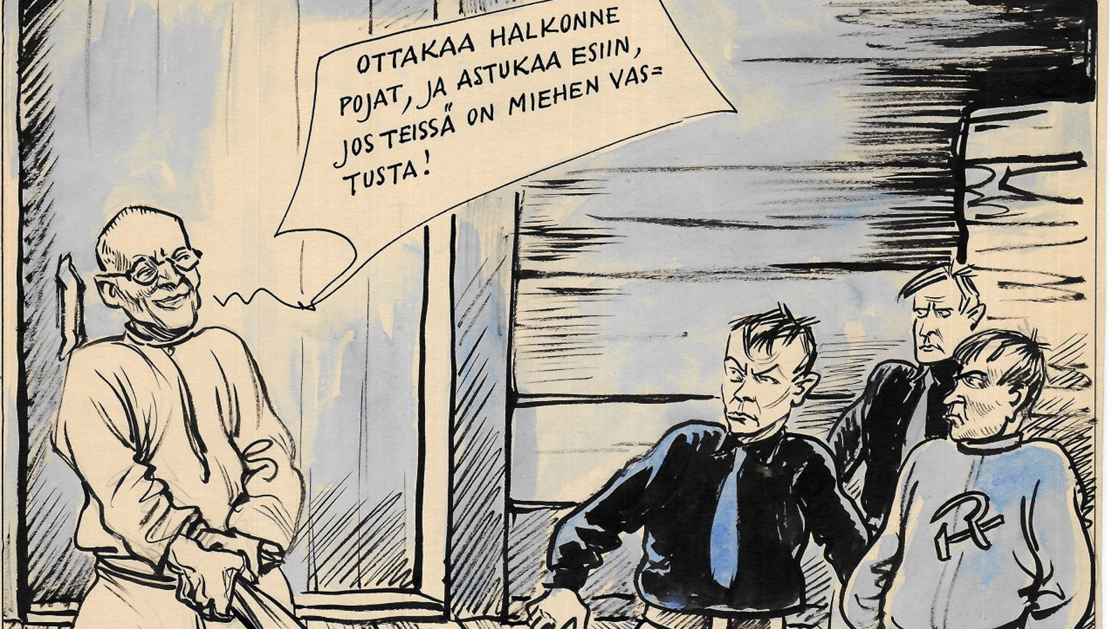 Kuvassa on piirroksena vasemmalla Kekkonen ja hänen puhekuplansa: Ottakaa halkonne, ja astukaa esiin, jos teissä on miehen vastusta! Vasemmalla on kolme miestä. Kahdella on mustat paidat ja sininen kravatti.  Yhdellä on paita, jossa on sirppi ja vasara.