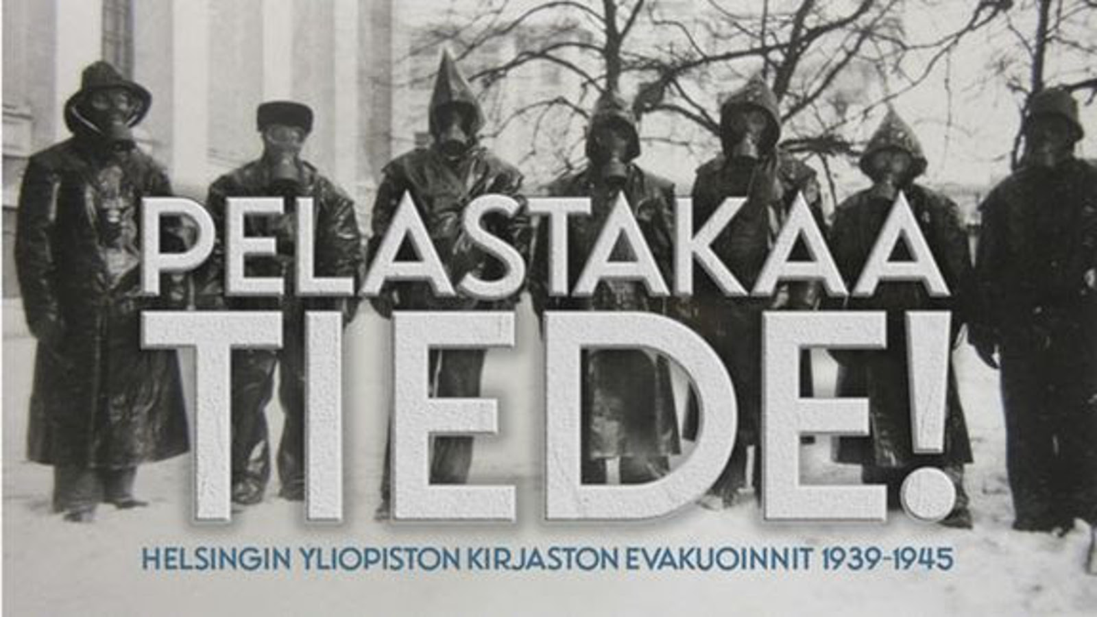 Kuvassa on ihmisiä seisomassa mustissa sadetakeissa ja kaasunaamarit kasvoillaan. Heidän edessää on teksti isoin vaalein kirjaimin  Pelastakaa tiede. Alla on pienemmällä sinisin kirjaimin Helsingin yliopiston kirjaston evakuoinnit 1939-45.