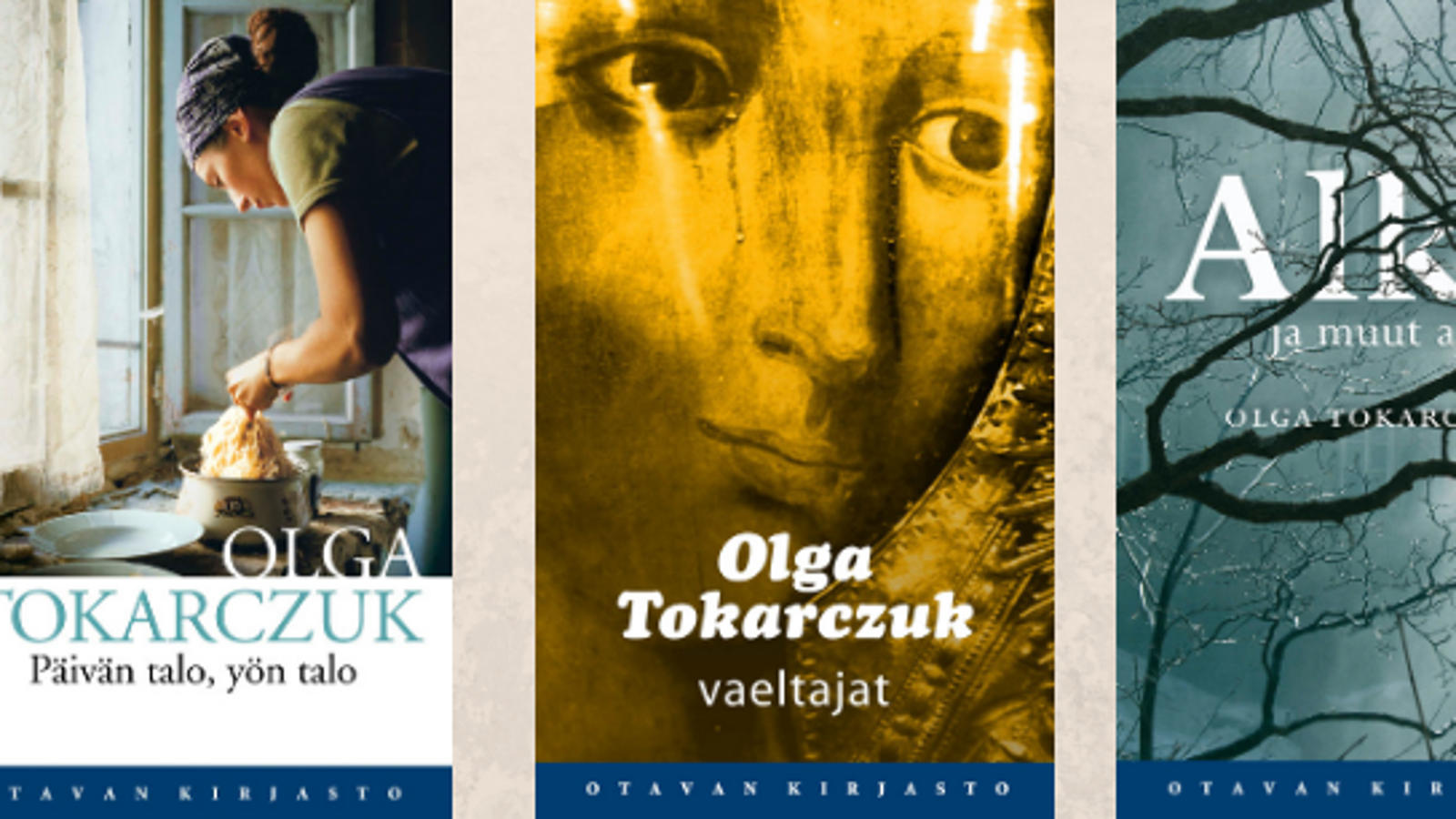Kuvassa on Nobel-palkitun Olga Tokarczukin kolmen suomeksi julkaistun kirjan  kansien kuvat. Vasemman puoleisessa on kirjoittajan nimi ja kirjan nimi Päivän talo, yön talo.  Kannen kuvassa on nainen kumartuneena ottamassa spagettia padasta lautaselle keittiössä ikkunan ääressä.  Keskimmäisessä kuvassa on madonnan kasvot kullan värisestä patsaasta. Kirjoittajan nimen lisäksi on alhaalla kirjan nimi Vaeltajat.  Reunimmaisesta kirjan kannesta on puolet ja taustalla on harmaa taivas ja lehdettömiä puunoksia. Kirjan nimiestä näkyy Alku ja muut.