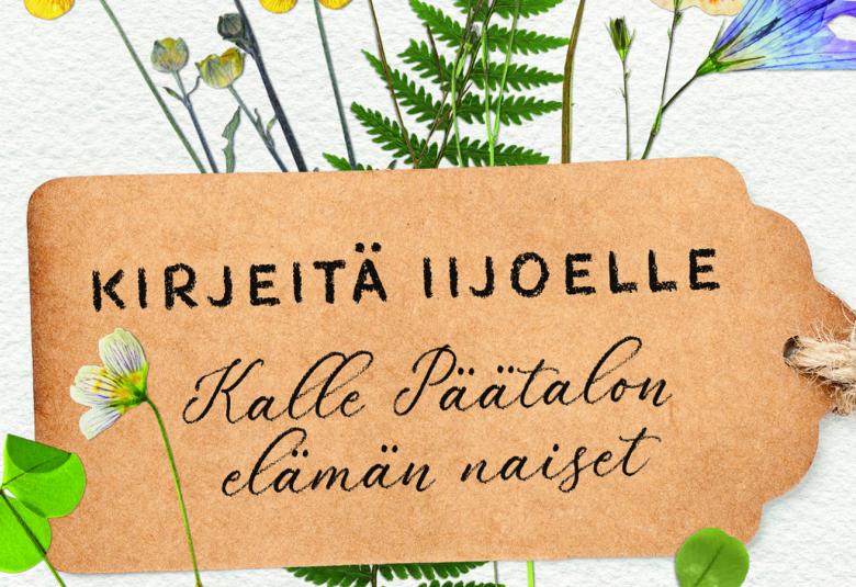 Kuvassa on ruskeapohjainen lapunkuva keskellä ja siinä on teksti yläosassa kapeilla isoilla kirjaimilla Kirjeitä Iijoen naisille ja alempana korukirjaimin Kalle Päätalon naiset. Kuvassa on yläpuolella sinisiä orvokkeja ja keltaisen leinikin kukkia vaalean harmaalla pohjalla. 