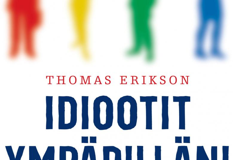 Kuvassa on keskiosaa Thomas Eriksonin kirjan kannesta Idiootit ympärilläni.  Pohja on valkoinen ja siinä on ylhäällä jalkojan punaisesta, keltaisesta, vihreästä ja sinisestä ihmishahmosta, jotka ovat hieman himmeitä.  Keskellä on tekstinä kirjailijan nimi Thomas Erikson pienemmillä ohuilla kirjaimilla ja Idiootit isoilla paksuilla kirjaimilla sekä ympärilläni -sanasta yläosat.