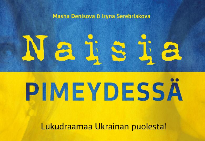Kuvassa on Ukrainan  sini-keltainen lippu ja siinä on ylimpän on kirjoittajien nimet Iryna Serebriakova ja Masha Denisova.  Keskellä on isommin kirjaimin keltaisella Naisia ja sinisellä pimeydessä. Alhaalla Lukudraamaa Ukrainan puolesta!